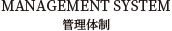 MANAGEMENT SYSTEM　管理体制